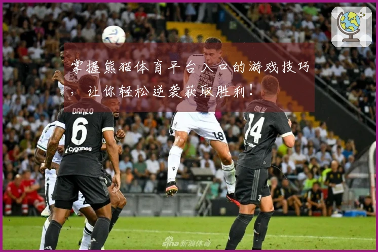 掌握熊猫体育平台入口的游戏技巧，让你轻松逆袭获取胜利！