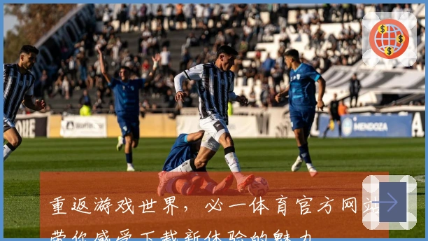 重返游戏世界，必一体育官方网站带你感受下载新体验的魅力