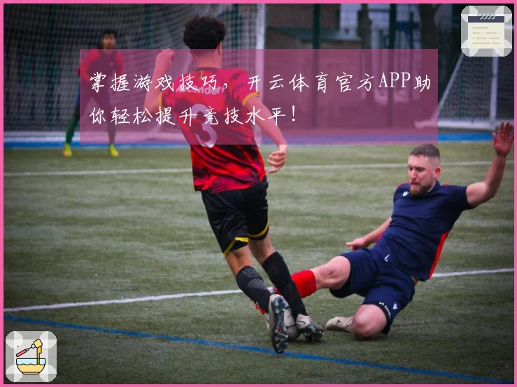 掌握游戏技巧，开云体育官方APP助你轻松提升竞技水平！