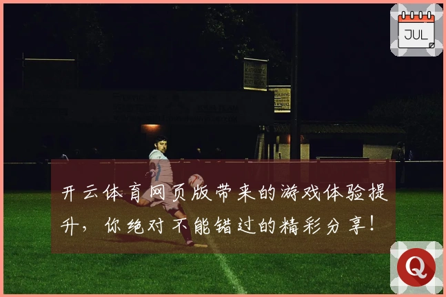 开云体育网页版带来的游戏体验提升，你绝对不能错过的精彩分享！