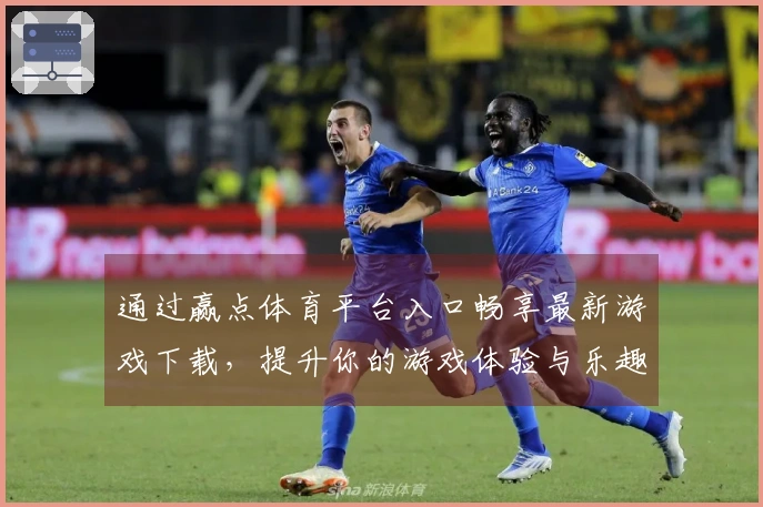 通过赢点体育平台入口畅享最新游戏下载，提升你的游戏体验与乐趣